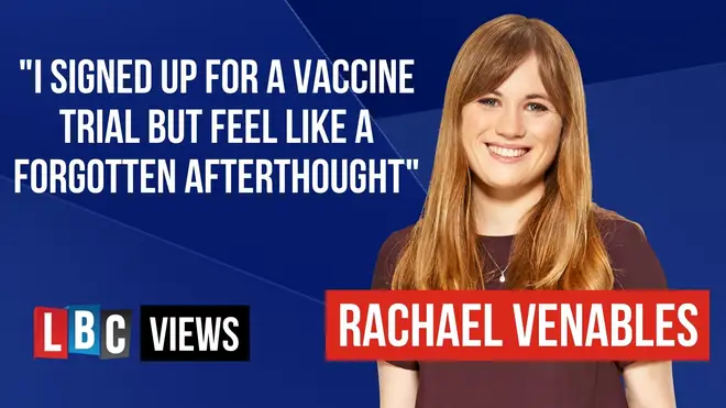 ‘Brave’ volunteers who signed up to Covid vaccine trials have been left disadvantaged and furiously waiting, LBC Correspondent Rachael Venables writes
