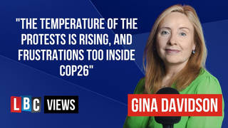 LBC Views: The temperature of the protests is rising, and frustrations too inside COP26
