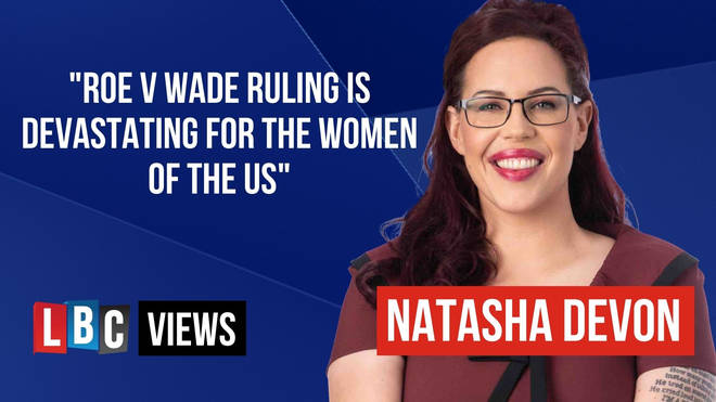 LBC Views: Natasha Devon says Roe V Wade will embolden people with regressive views