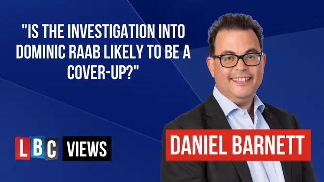Daniel Barnett asks if the Dominic Rabb investigation is likely to be a cover-up